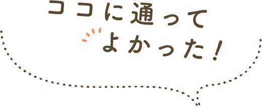 ココに通ってよかった！