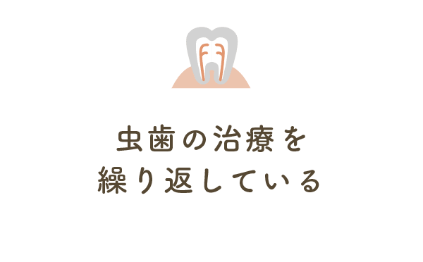 虫歯の治療を繰り返している