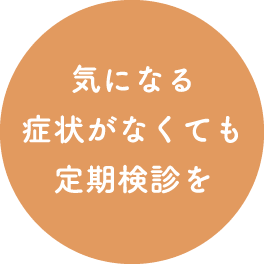 気になる症状がなくても定期検診を