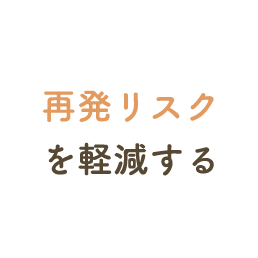 再発リスクを軽減する