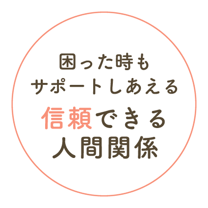 困った時もサポートしあえる信頼できる人間関係